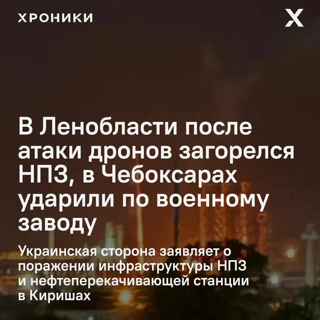 В результате ночных беспилотных ударов в нескольких регионах зафиксированы пожары и повреждения инфраструктуры: НПЗ в Киришах остановил работу, в Чебоксарах пострадали завод и объекты рядом с ним, в ХМАО впервые объявили режим ракетной опасности. По данным властей, пострадавших немного, российские силы сбили десятки дронов.